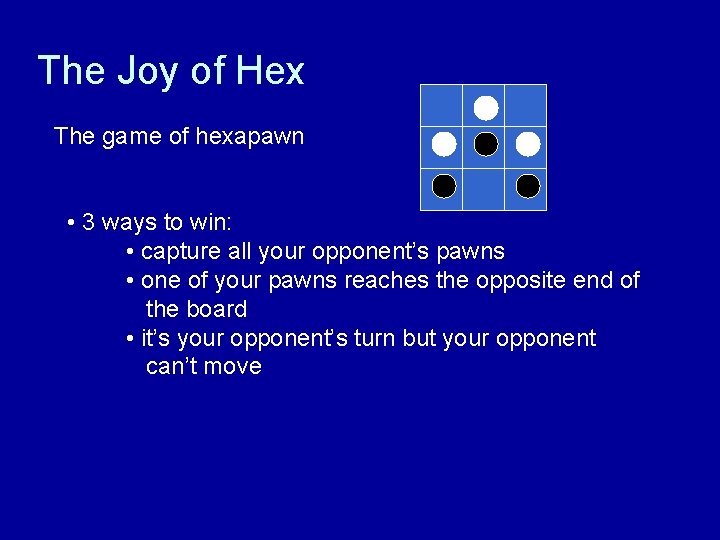 The Joy of Hex The game of hexapawn • 3 ways to win: •