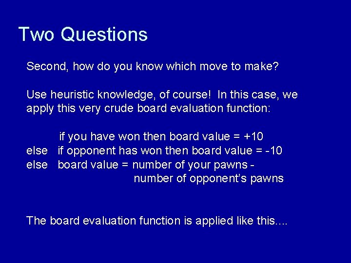 Two Questions Second, how do you know which move to make? Use heuristic knowledge,