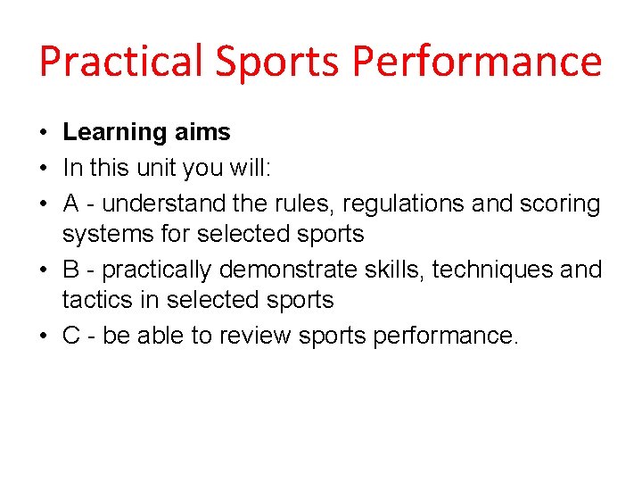Practical Sports Performance • Learning aims • In this unit you will: • A