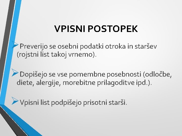 VPISNI POSTOPEK ØPreverijo se osebni podatki otroka in staršev (rojstni list takoj vrnemo). ØDopišejo