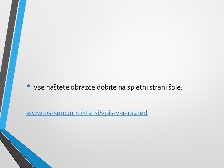  • Vse naštete obrazce dobite na spletni strani šole: www. os-sencur. si/starsi/vpis-v-1 -razred