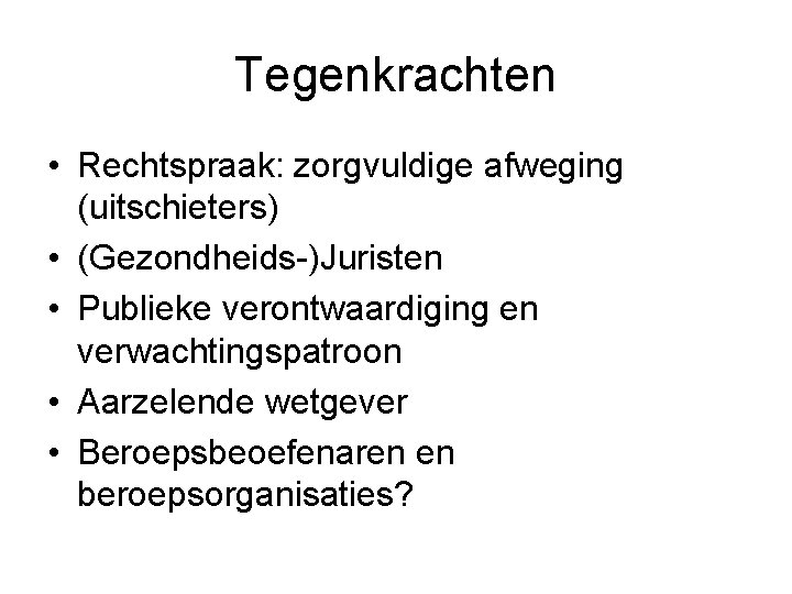 Tegenkrachten • Rechtspraak: zorgvuldige afweging (uitschieters) • (Gezondheids-)Juristen • Publieke verontwaardiging en verwachtingspatroon •