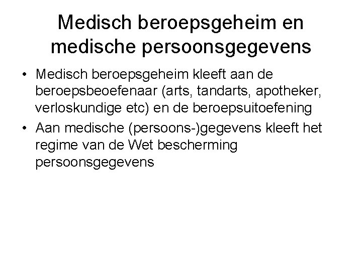 Medisch beroepsgeheim en medische persoonsgegevens • Medisch beroepsgeheim kleeft aan de beroepsbeoefenaar (arts, tandarts,