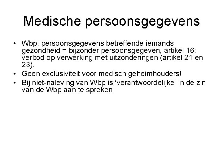 Medische persoonsgegevens • Wbp: persoonsgegevens betreffende iemands gezondheid = bijzonder persoonsgegeven, artikel 16: verbod