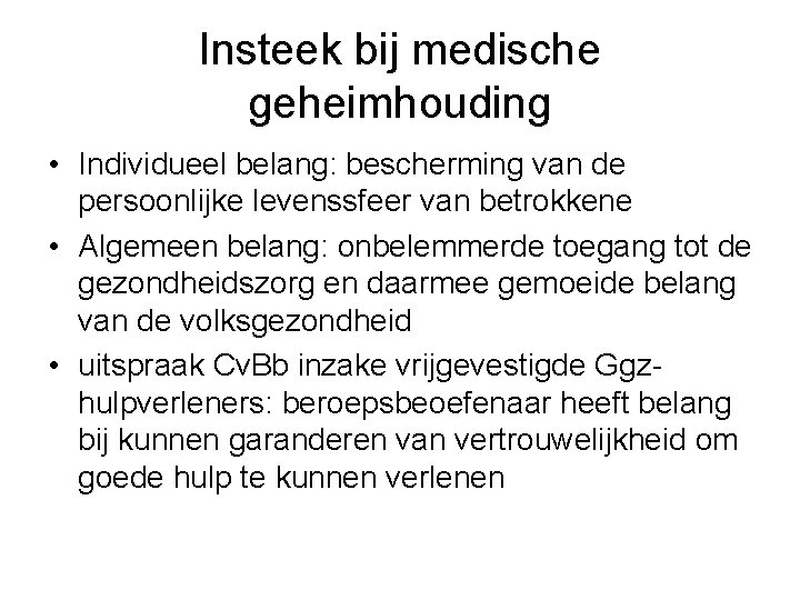 Insteek bij medische geheimhouding • Individueel belang: bescherming van de persoonlijke levenssfeer van betrokkene