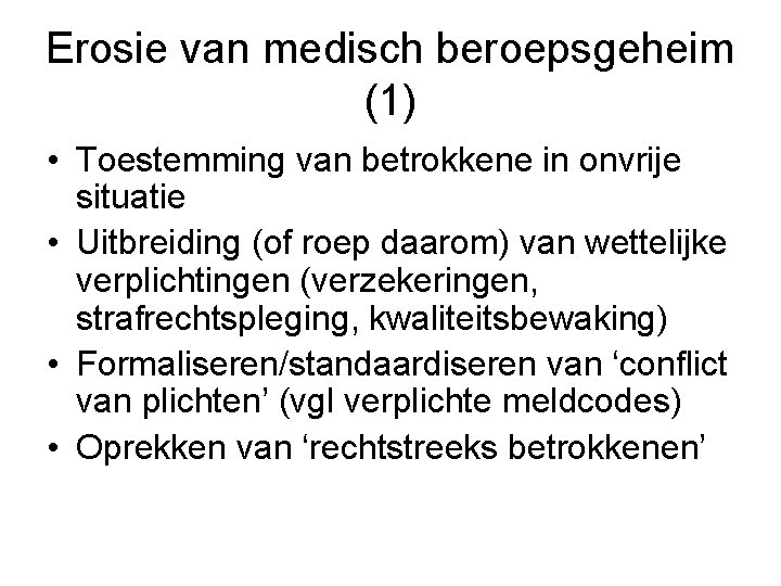 Erosie van medisch beroepsgeheim (1) • Toestemming van betrokkene in onvrije situatie • Uitbreiding