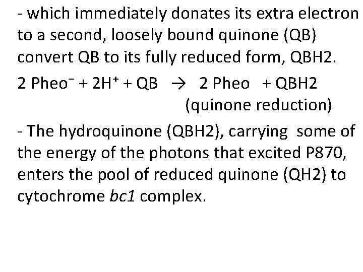 - which immediately donates its extra electron to a second, loosely bound quinone (QB)