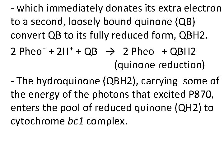 - which immediately donates its extra electron to a second, loosely bound quinone (QB) - which immediately donates its extra electron to a second, loosely bound quinone (QB)