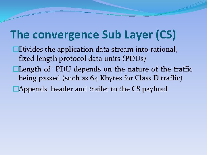 The convergence Sub Layer (CS) �Divides the application data stream into rational, fixed length