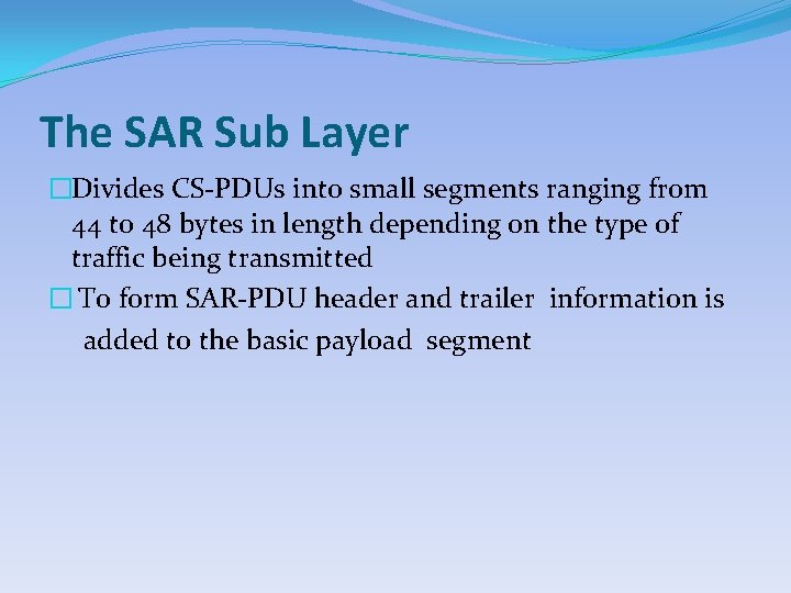The SAR Sub Layer �Divides CS-PDUs into small segments ranging from 44 to 48
