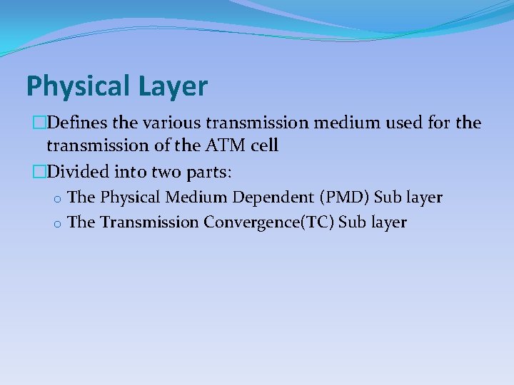 Physical Layer �Defines the various transmission medium used for the transmission of the ATM