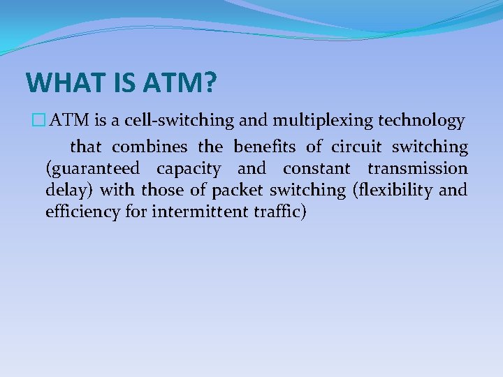 WHAT IS ATM? � ATM is a cell-switching and multiplexing technology that combines the