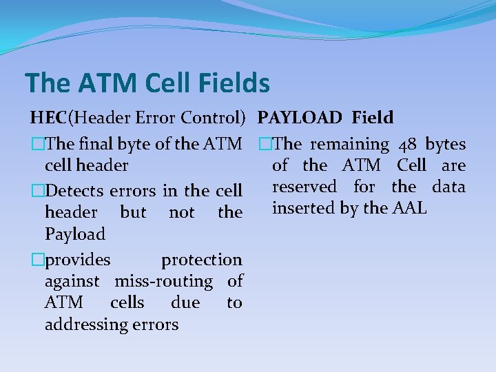 The ATM Cell Fields HEC(Header Error Control) PAYLOAD Field �The final byte of the