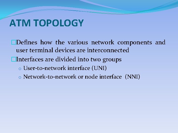 ATM TOPOLOGY �Defines how the various network components and user terminal devices are interconnected
