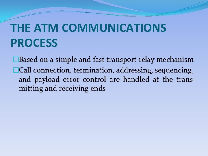 THE ATM COMMUNICATIONS PROCESS �Based on a simple and fast transport relay mechanism �Call