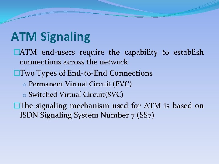 ATM Signaling �ATM end-users require the capability to establish connections across the network �Two