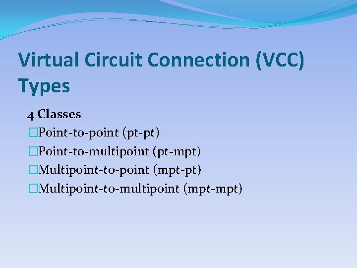 Virtual Circuit Connection (VCC) Types 4 Classes �Point-to-point (pt-pt) �Point-to-multipoint (pt-mpt) �Multipoint-to-point (mpt-pt) �Multipoint-to-multipoint