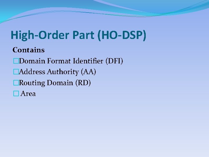 High-Order Part (HO-DSP) Contains �Domain Format Identifier (DFI) �Address Authority (AA) �Routing Domain (RD)