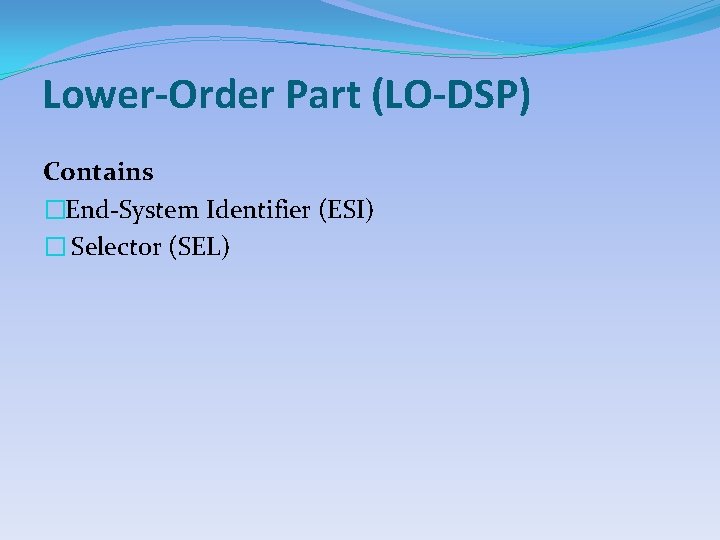 Lower-Order Part (LO-DSP) Contains �End-System Identifier (ESI) � Selector (SEL) 