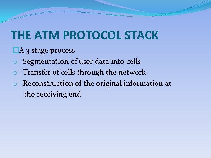 THE ATM PROTOCOL STACK �A 3 stage process o Segmentation of user data into
