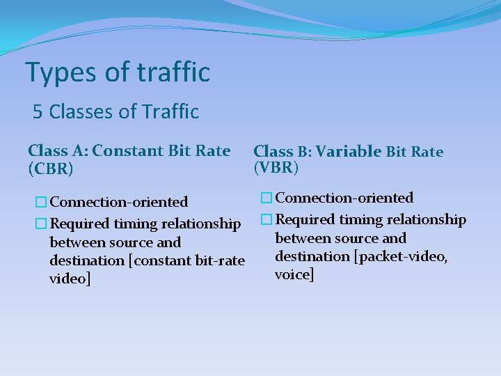 Types of traffic 5 Classes of Traffic Class A: Constant Bit Rate (CBR) �Connection-oriented