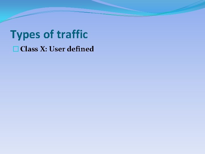 Types of traffic � Class X: User defined 