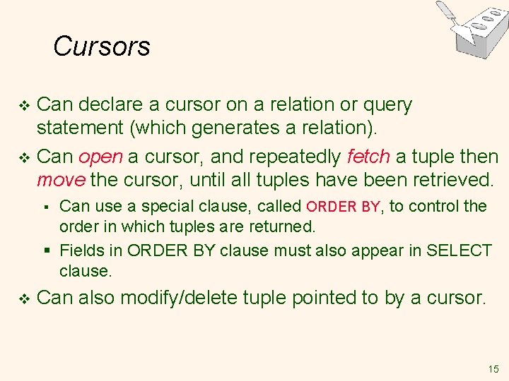 Cursors Can declare a cursor on a relation or query statement (which generates a Cursors Can declare a cursor on a relation or query statement (which generates a
