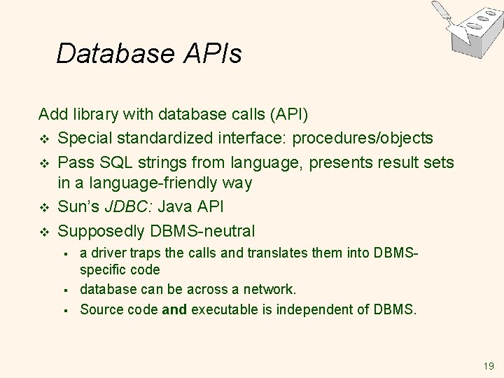 Database APIs Add library with database calls (API) v Special standardized interface: procedures/objects v Database APIs Add library with database calls (API) v Special standardized interface: procedures/objects v
