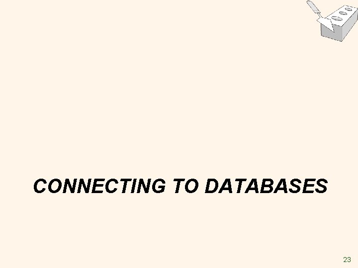 CONNECTING TO DATABASES 23 CONNECTING TO DATABASES 23