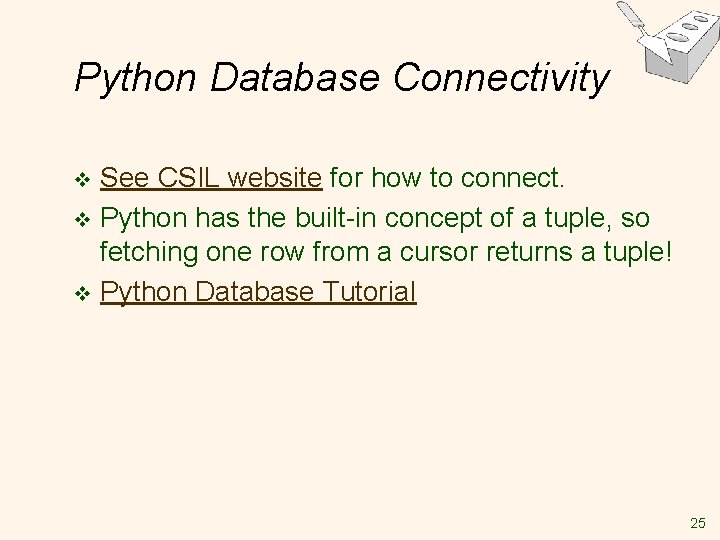 Python Database Connectivity See CSIL website for how to connect. v Python has the Python Database Connectivity See CSIL website for how to connect. v Python has the