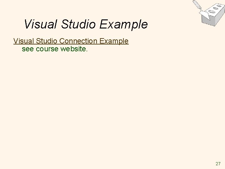 Visual Studio Example Visual Studio Connection Example see course website. 27 Visual Studio Example Visual Studio Connection Example see course website. 27