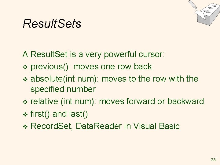 Result. Sets A Result. Set is a very powerful cursor: v previous(): moves one Result. Sets A Result. Set is a very powerful cursor: v previous(): moves one