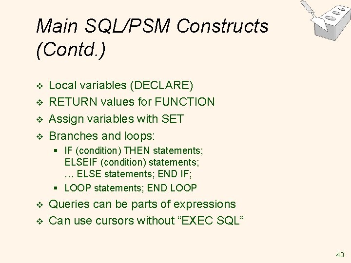 Main SQL/PSM Constructs (Contd. ) v v Local variables (DECLARE) RETURN values for FUNCTION Main SQL/PSM Constructs (Contd. ) v v Local variables (DECLARE) RETURN values for FUNCTION