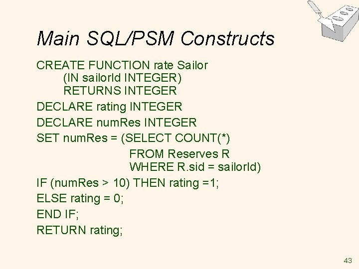 Main SQL/PSM Constructs CREATE FUNCTION rate Sailor (IN sailor. Id INTEGER) RETURNS INTEGER DECLARE Main SQL/PSM Constructs CREATE FUNCTION rate Sailor (IN sailor. Id INTEGER) RETURNS INTEGER DECLARE