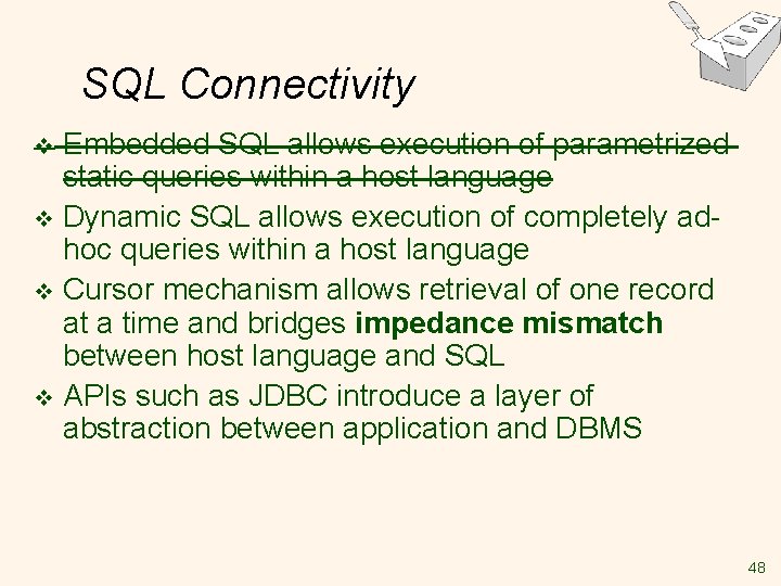 SQL Connectivity Embedded SQL allows execution of parametrized static queries within a host language SQL Connectivity Embedded SQL allows execution of parametrized static queries within a host language