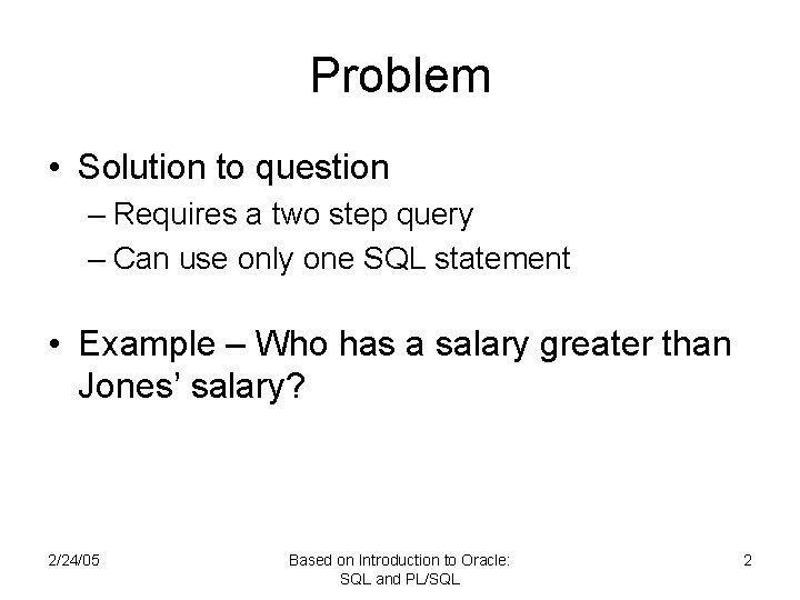 Problem • Solution to question – Requires a two step query – Can use