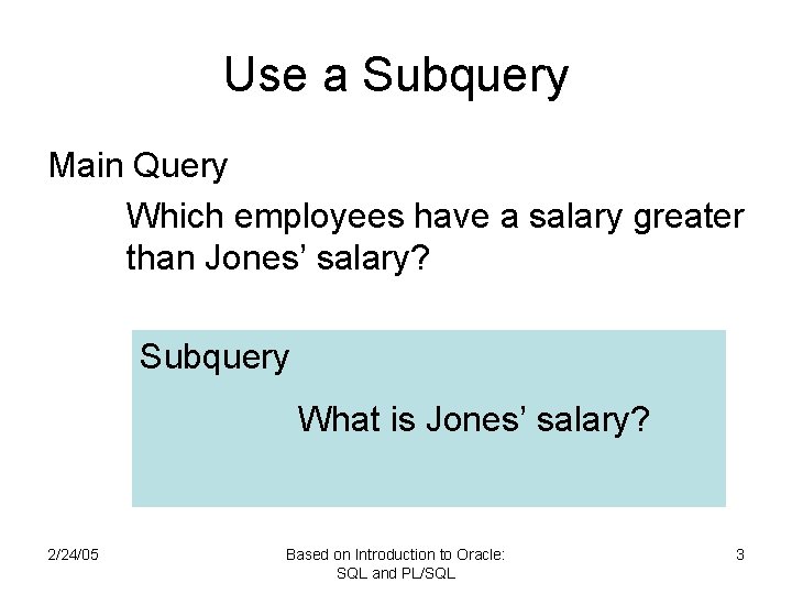 Use a Subquery Main Query Which employees have a salary greater than Jones’ salary?