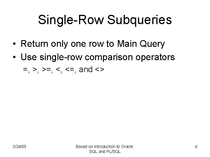 Single-Row Subqueries • Return only one row to Main Query • Use single-row comparison