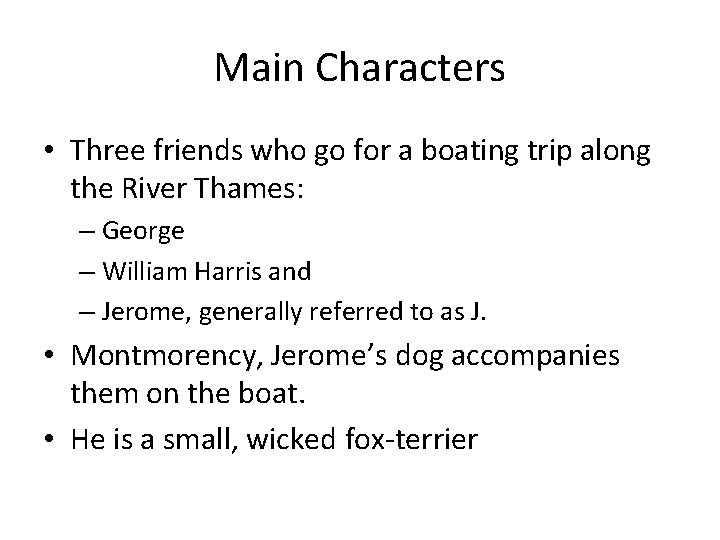 Main Characters • Three friends who go for a boating trip along the River