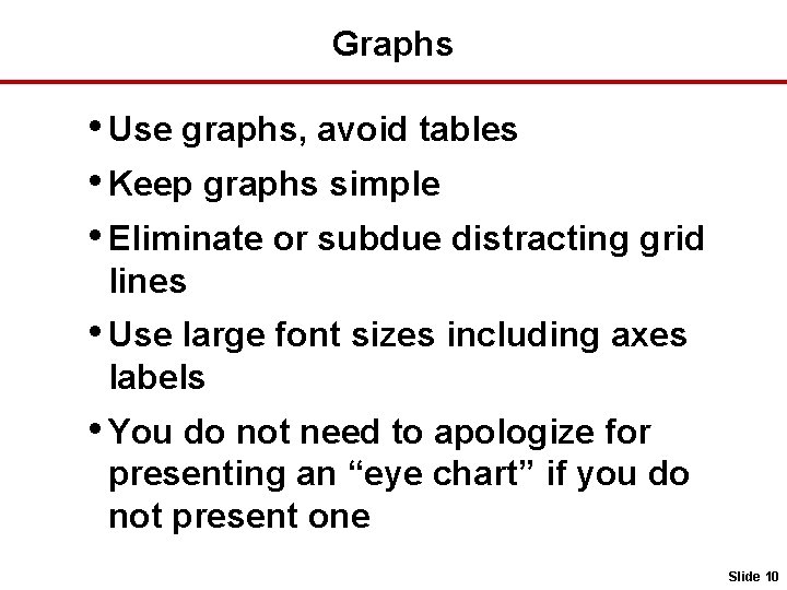 Graphs • Use graphs, avoid tables • Keep graphs simple • Eliminate or subdue