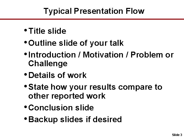 Typical Presentation Flow • Title slide • Outline slide of your talk • Introduction