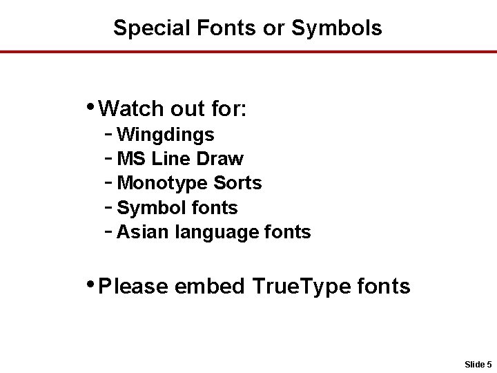 Special Fonts or Symbols • Watch out for: - Wingdings - MS Line Draw