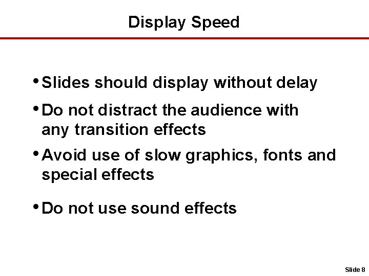 Display Speed • Slides should display without delay • Do not distract the audience
