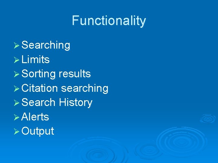Functionality Ø Searching Ø Limits Ø Sorting results Ø Citation searching Ø Search History