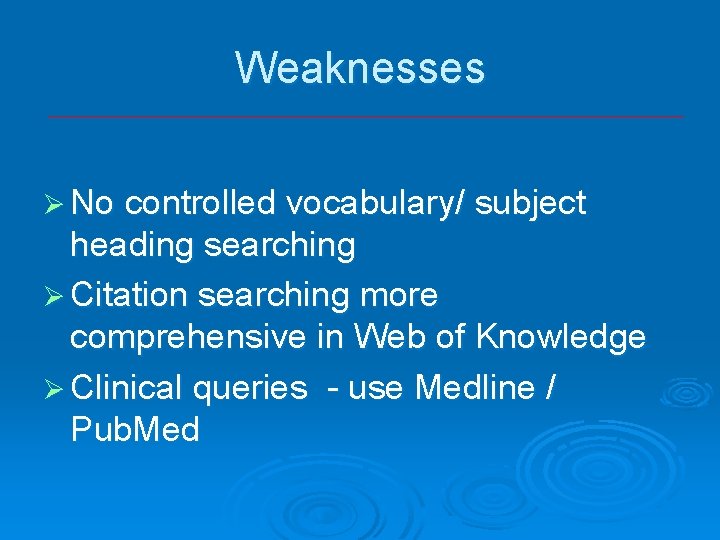 Weaknesses Ø No controlled vocabulary/ subject heading searching Ø Citation searching more comprehensive in