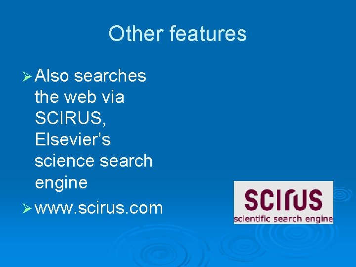 Other features Ø Also searches the web via SCIRUS, Elsevier’s science search engine Ø