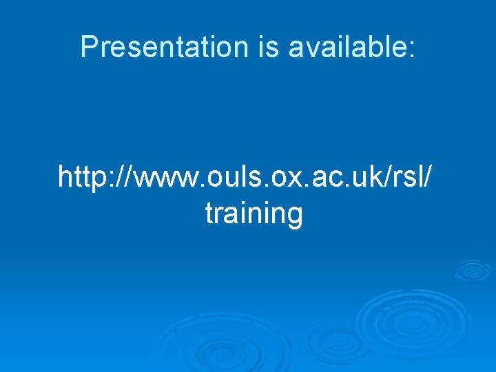 Presentation is available: http: //www. ouls. ox. ac. uk/rsl/ training 