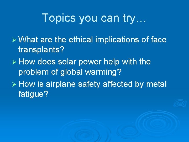 Topics you can try… Ø What are the ethical implications of face transplants? Ø