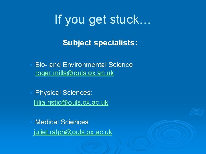 If you get stuck… Subject specialists: • Bio- and Environmental Science roger. mills@ouls. ox.