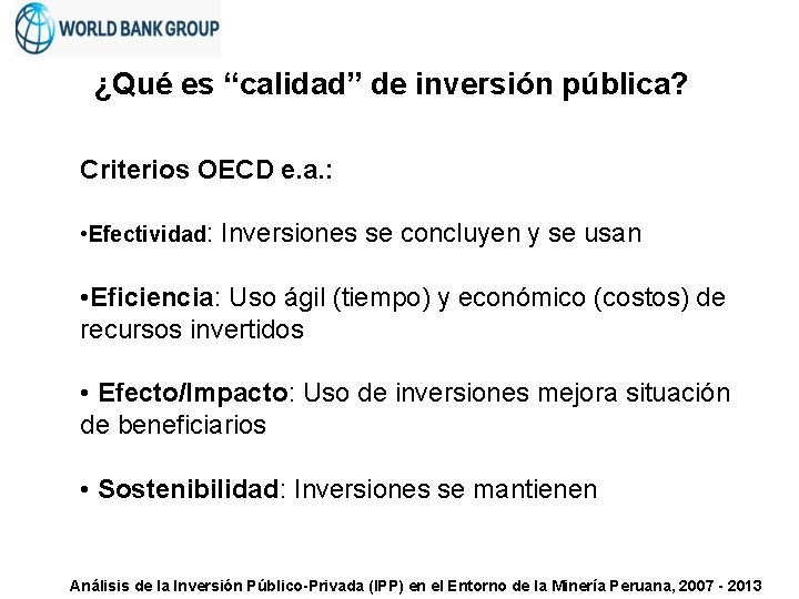 ¿Qué es “calidad” de inversión pública? Criterios OECD e. a. : • Efectividad: Inversiones